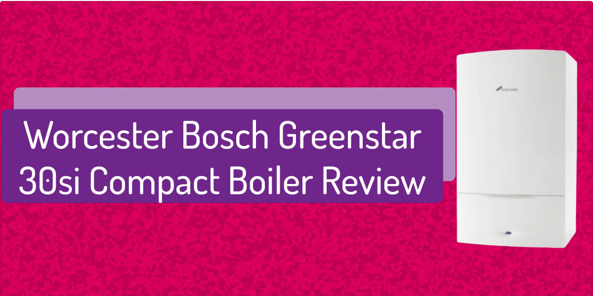 Worcester Bosch Greenstar 30Si Compact Combi Boiler Review