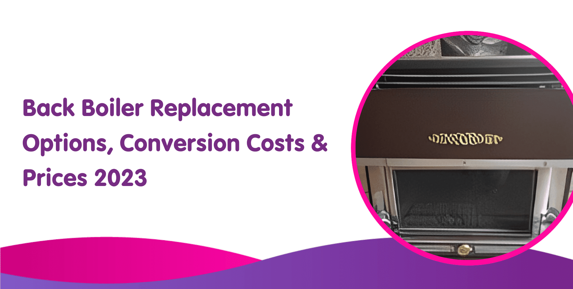 Back Boiler Replacement Options, Conversion Costs & Prices 2023
