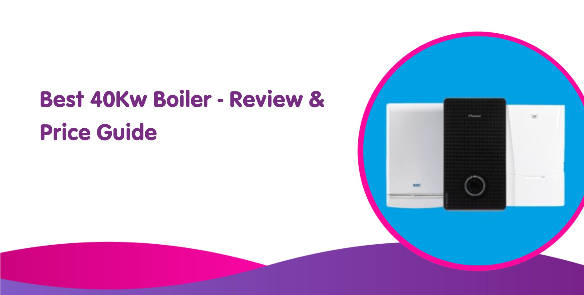 Banner showcasing 'Best 40Kw Boiler - Review & Price Guide' with images of three different boilers on a blue background with pink border, perfect for those considering boiler installation.
