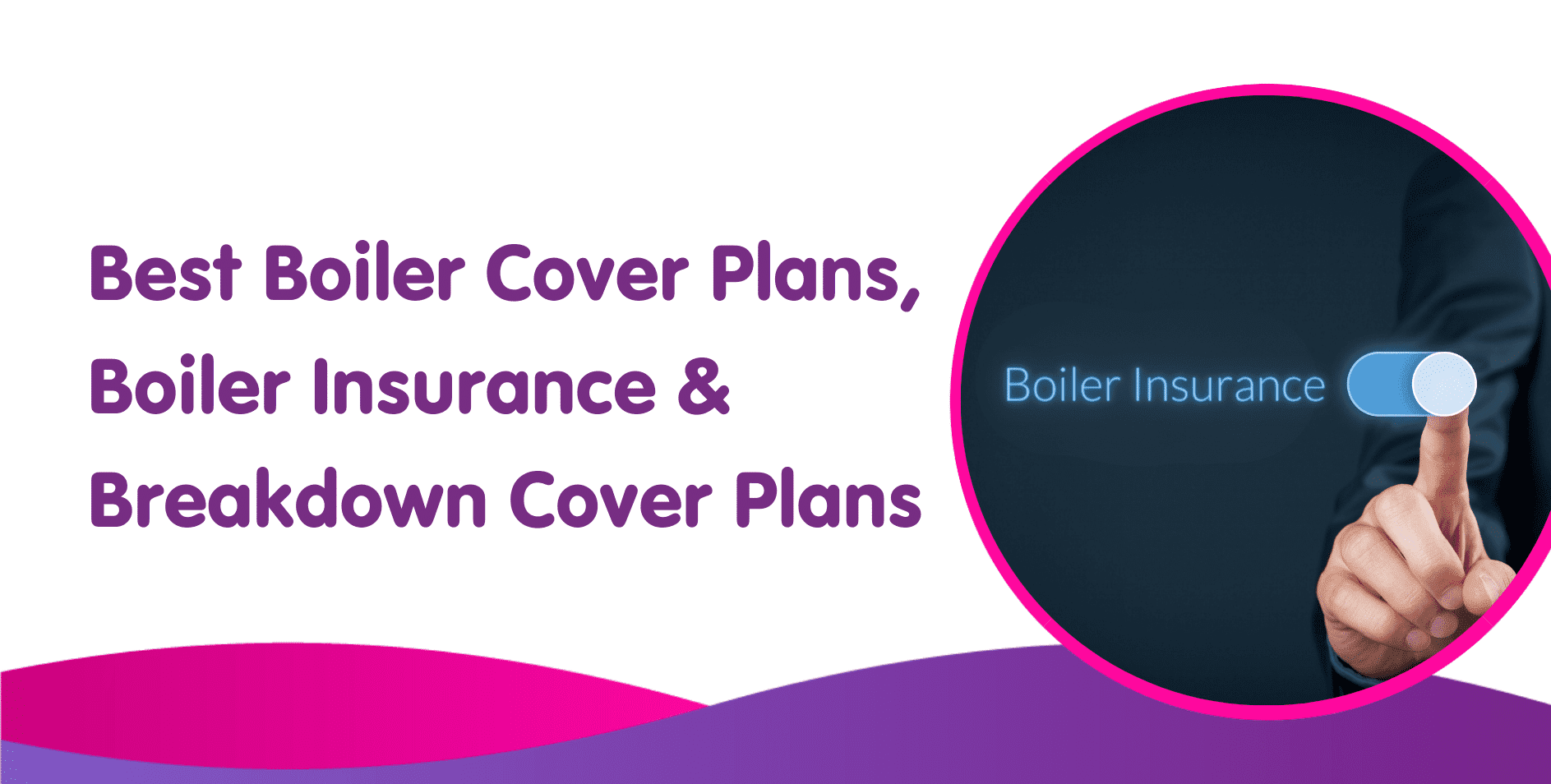 Which Are The Best Boiler Cover, Insurance & Breakdown Cover Plans?