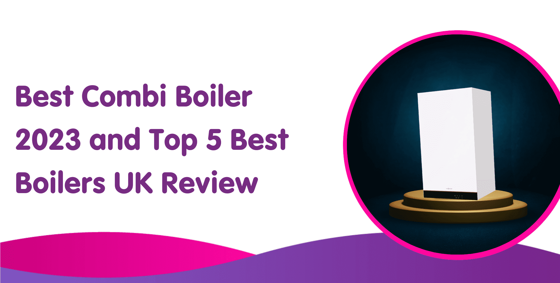 Best Combi Boiler 2023 and Top 5 Best Boilers UK Review