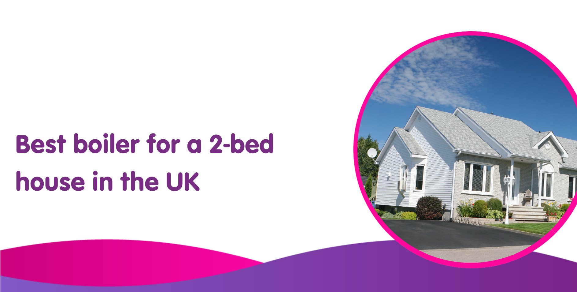 Graphic of a white house with a gabled roof on a sunny day, surrounded by greenery. Text on the left reads "Best boiler replacement for a 2-bed house in the UK" in purple font, complemented by a pink and purple wave design at the bottom.