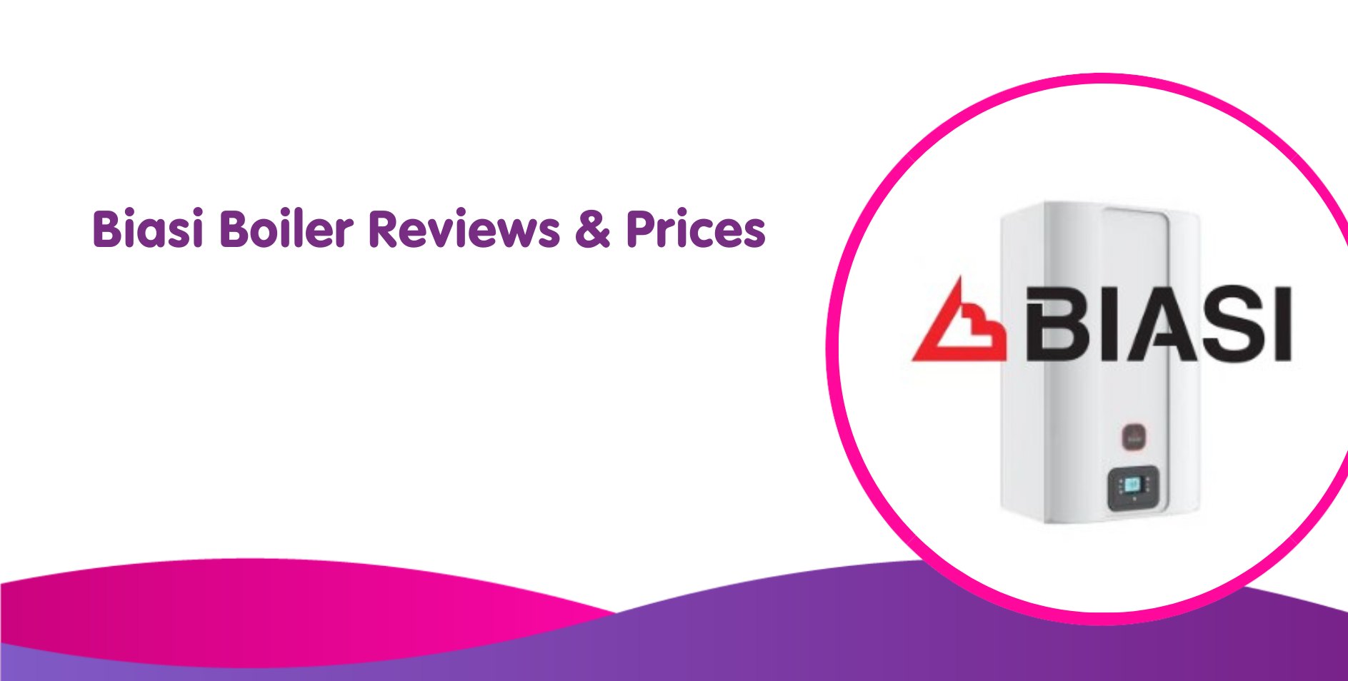 White background with a gradient pink and purple wave at the bottom. Text reads "Biasi Boiler Reviews & Prices" on the left. On the right, inside a pink circle, is an image of a Biasi boiler highlighting efficient installation techniques.
