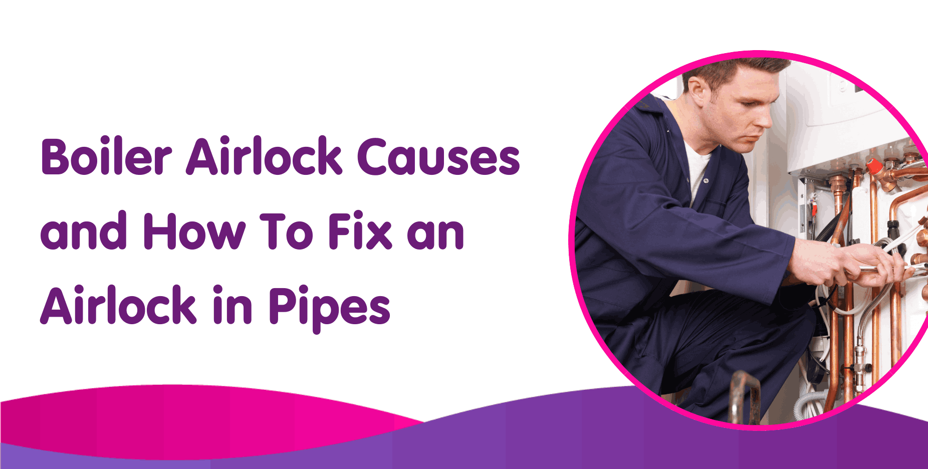 Boiler Airlock Causes and How To Fix an Airlock in Pipes