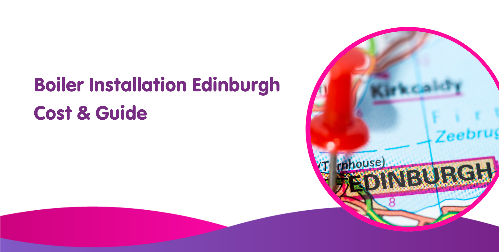 Image with a white background and purple text reading "Boiler Installation Edinburgh Cost & Guide." On the right, there's a close-up of a map showing Edinburgh with a red pushpin. A pink and purple wave design flows at the bottom, highlighting the importance of boiler replacement.