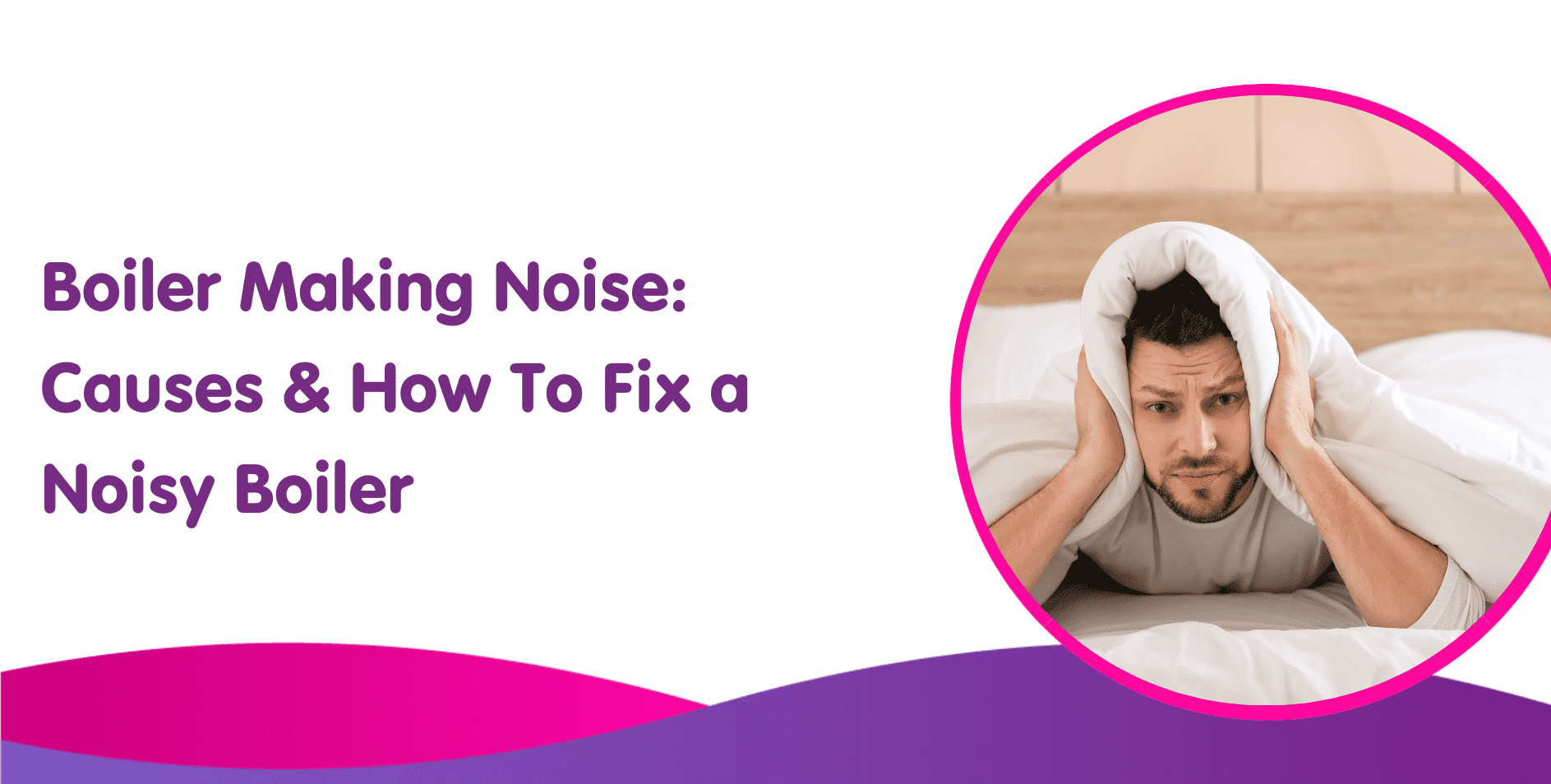 Boiler Making Noise: Causes & How To Fix a Noisy Boiler