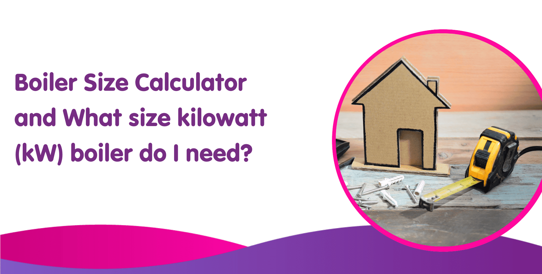 Boiler Size Calculator and What size kilowatt (kW) boiler do I need?