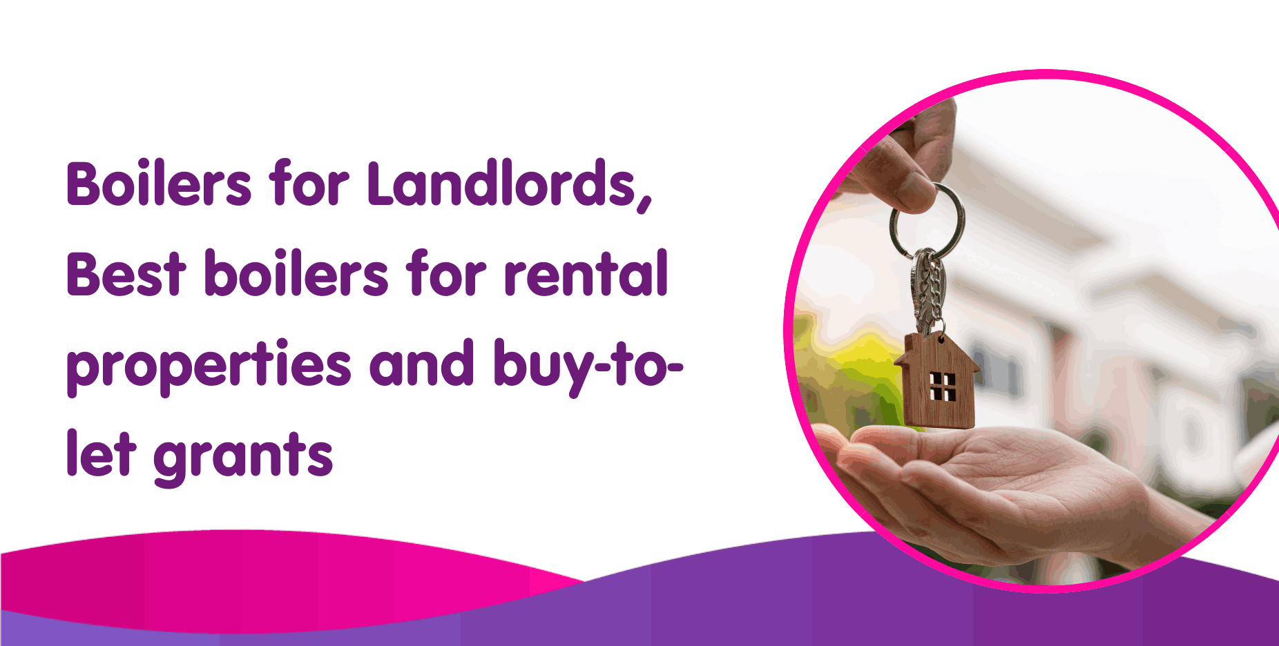 Boilers for Landlords, Best boilers for rental properties and buy-to-let grants