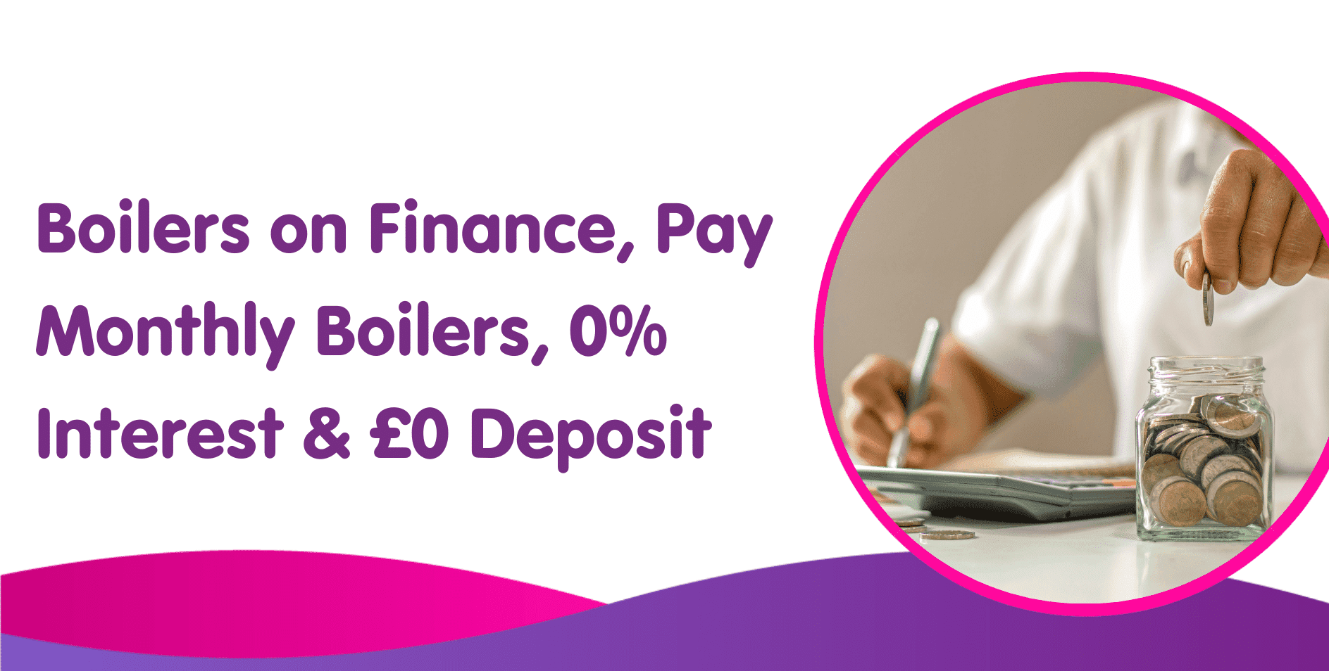 Boilers on Finance, Pay Monthly, 0% Interest & £0 Deposit