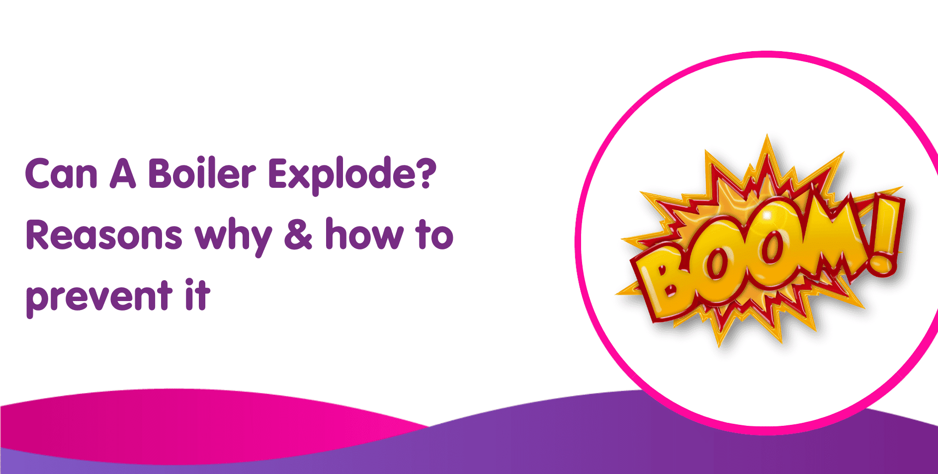 Can A Boiler Explode? Reasons why & how to prevent it