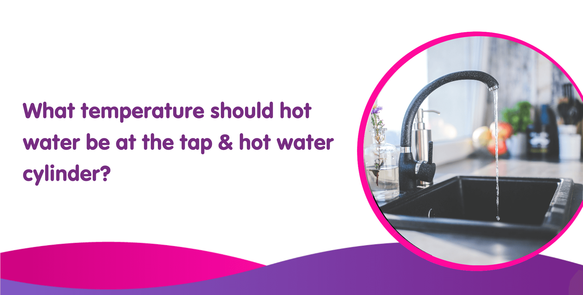 What Temperature Should Hot Water Be at the Tap UK?