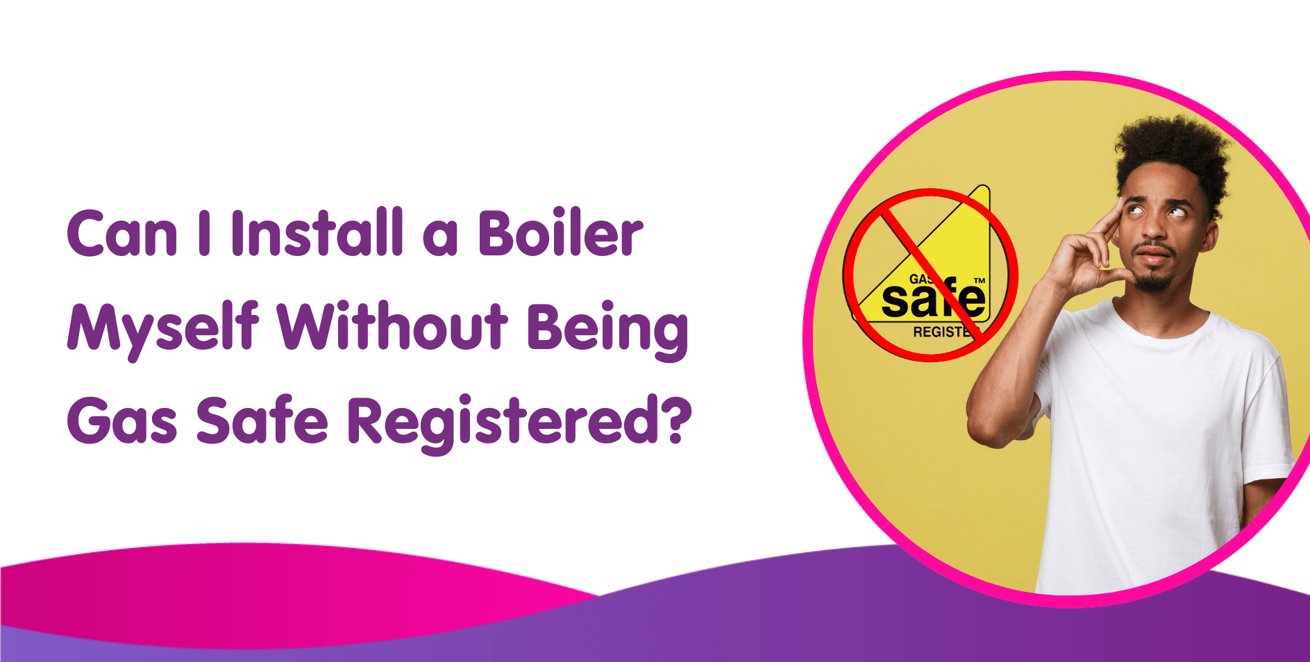 Can I Install a Boiler Myself If Not Gas Safe Registered?