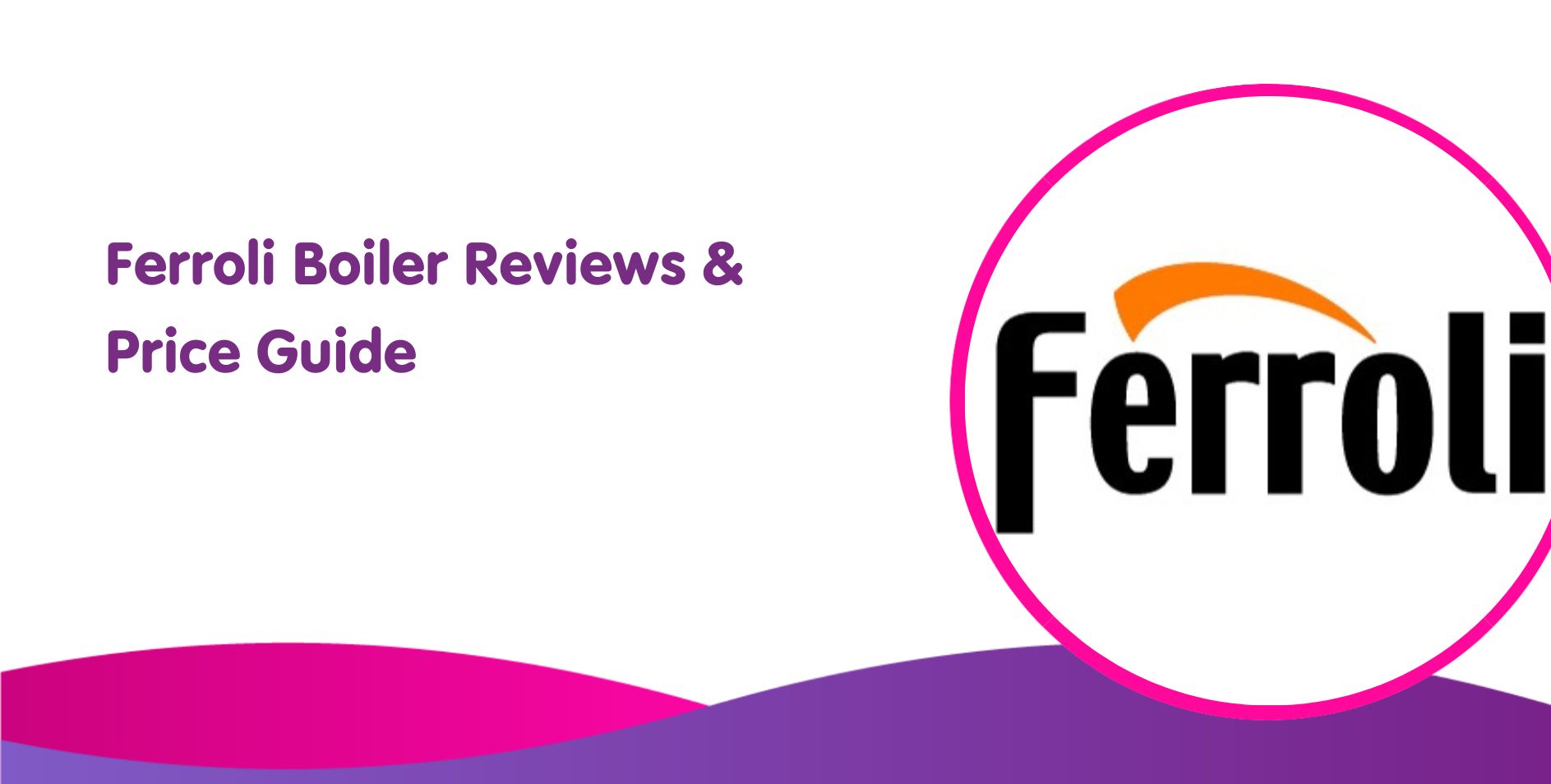 Ferroli Boiler Reviews & Price Guide For 2025