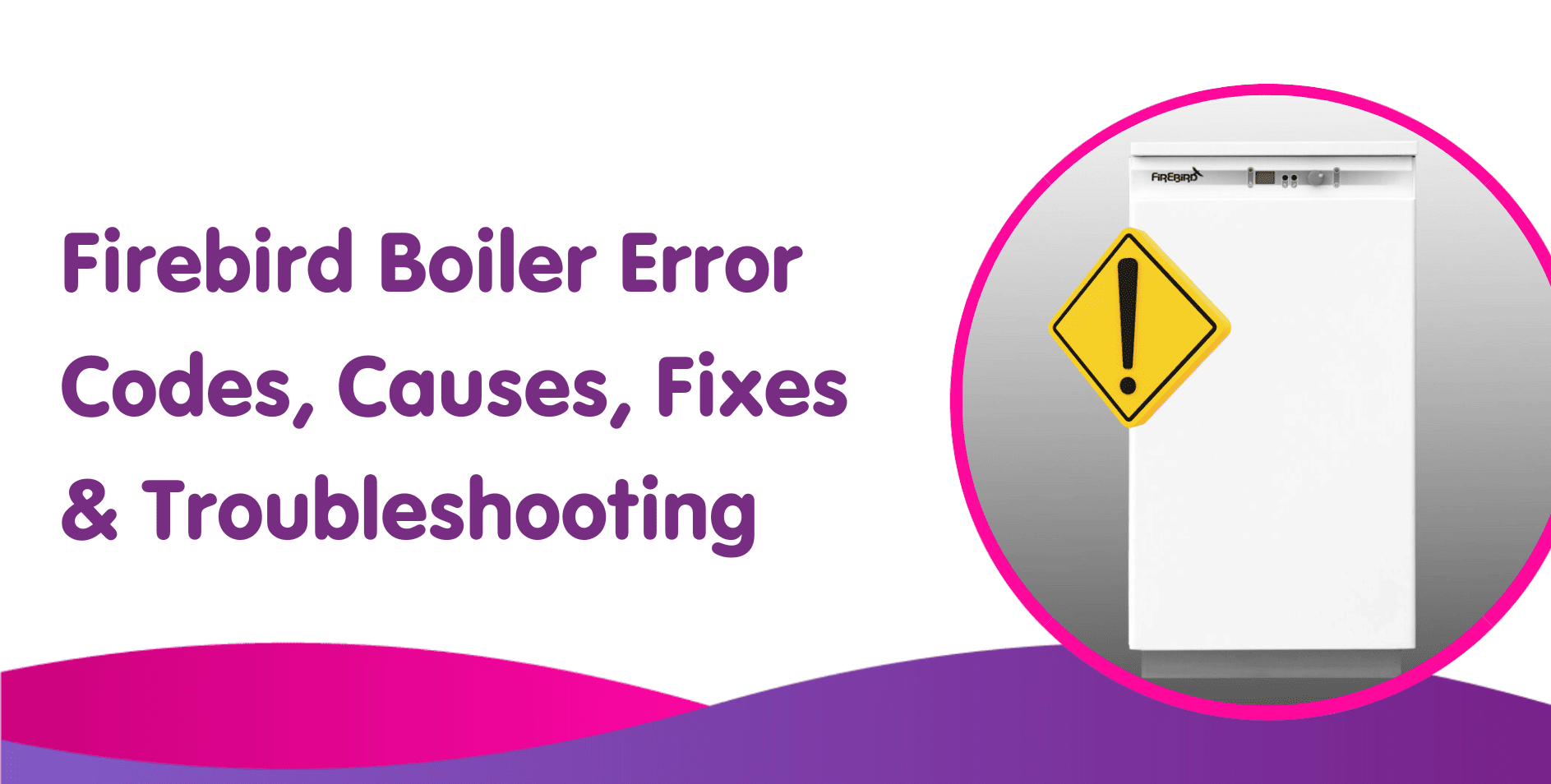 Firebird Boiler Error Codes, Causes, Fixes & Troubleshooting