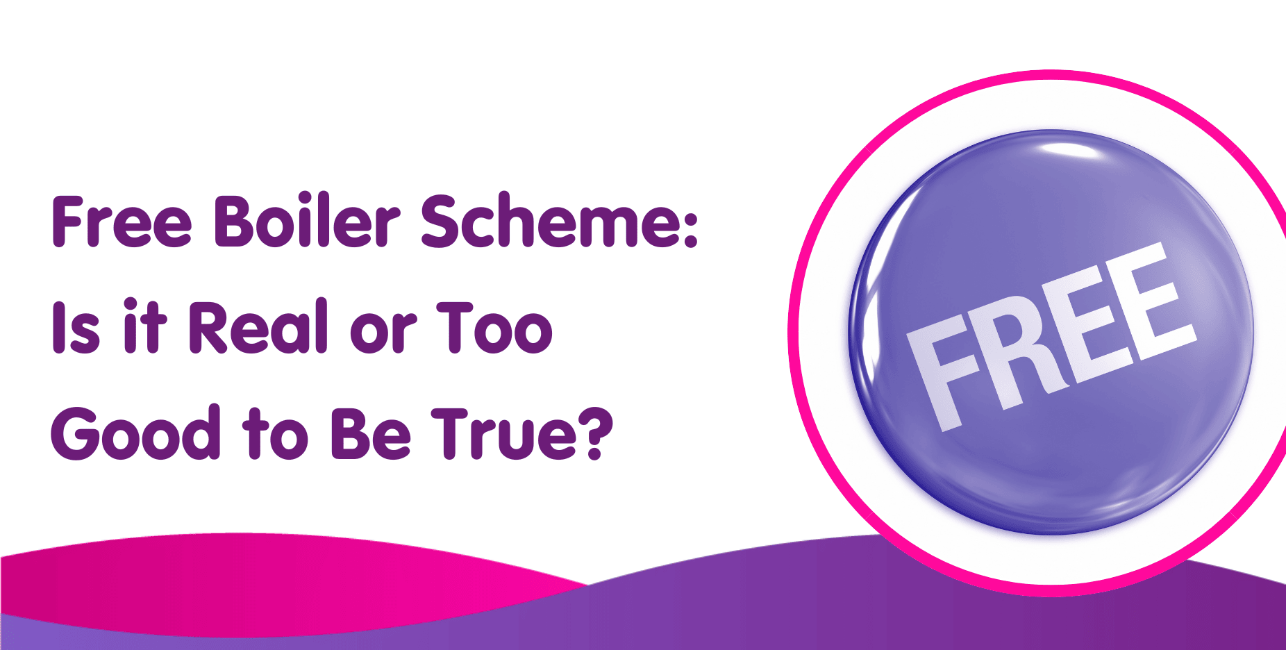 A graphic with the text "Free Boiler Scheme: Is it Real or Too Good to Be True?" appears next to a large purple button labeled "FREE." The background showcases a wave design in purple and pink tones, highlighting the enticing prospect of free boiler installation.