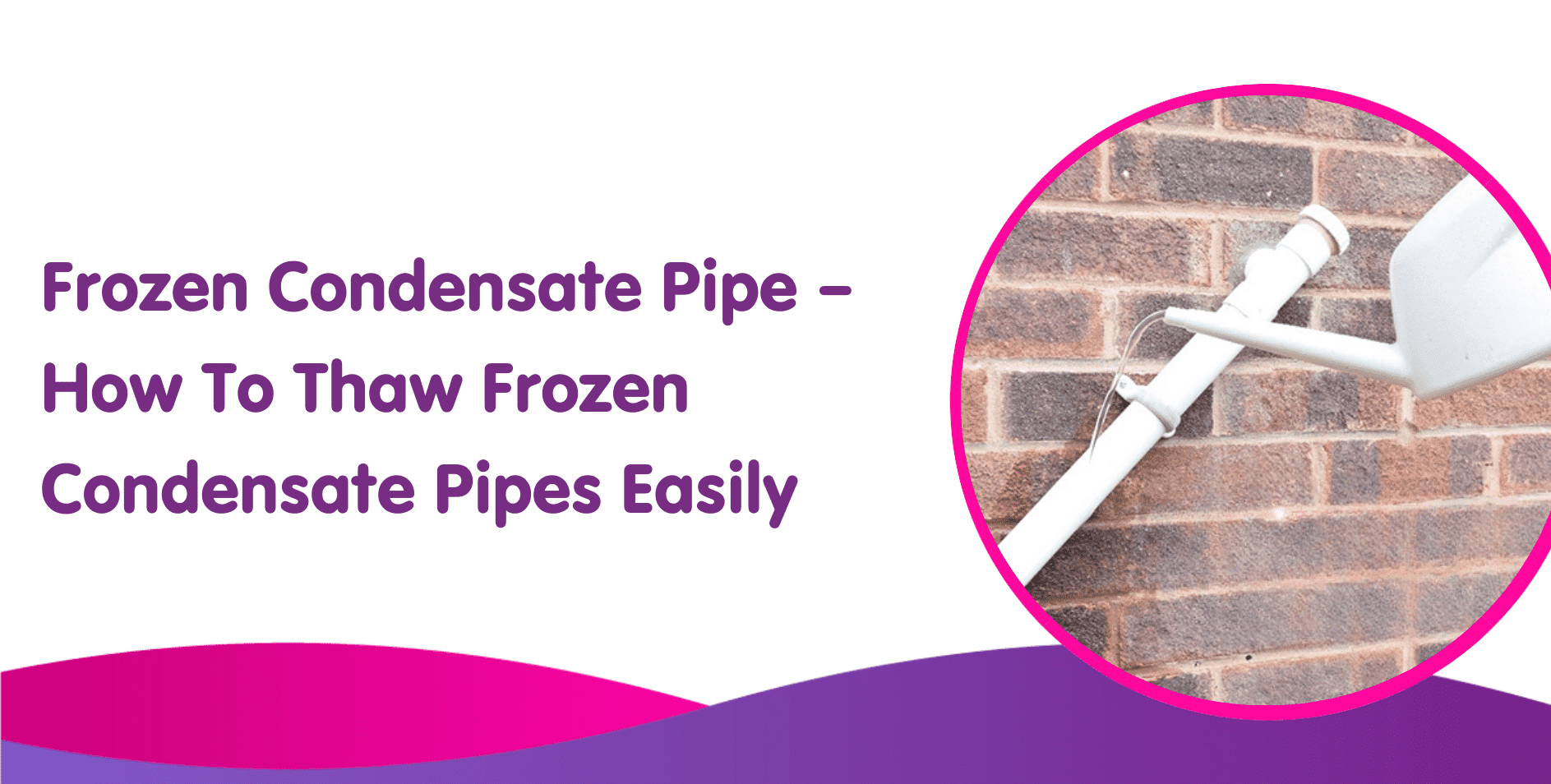 Frozen Condensate Pipe and How To Thaw Frozen Condensate Pipes Easily