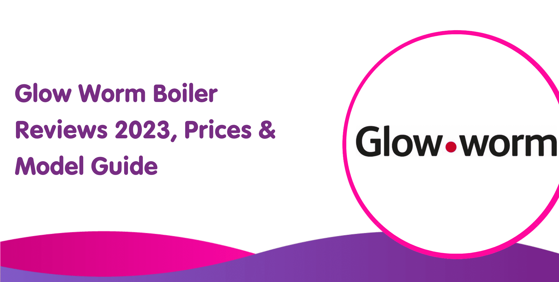 Glow Worm Boiler Reviews 2023, Prices & Model Guide