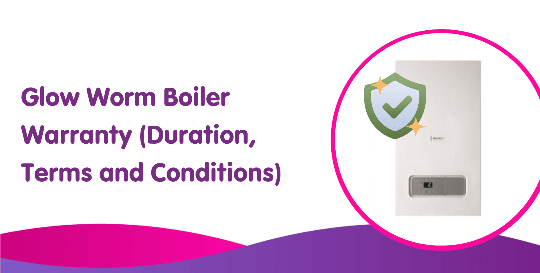 Glow Worm Boiler Warranty (Duration, Terms and Conditions)