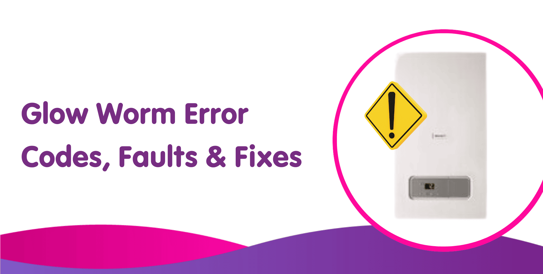 Glow Worm Error Codes, Faults & Fixes