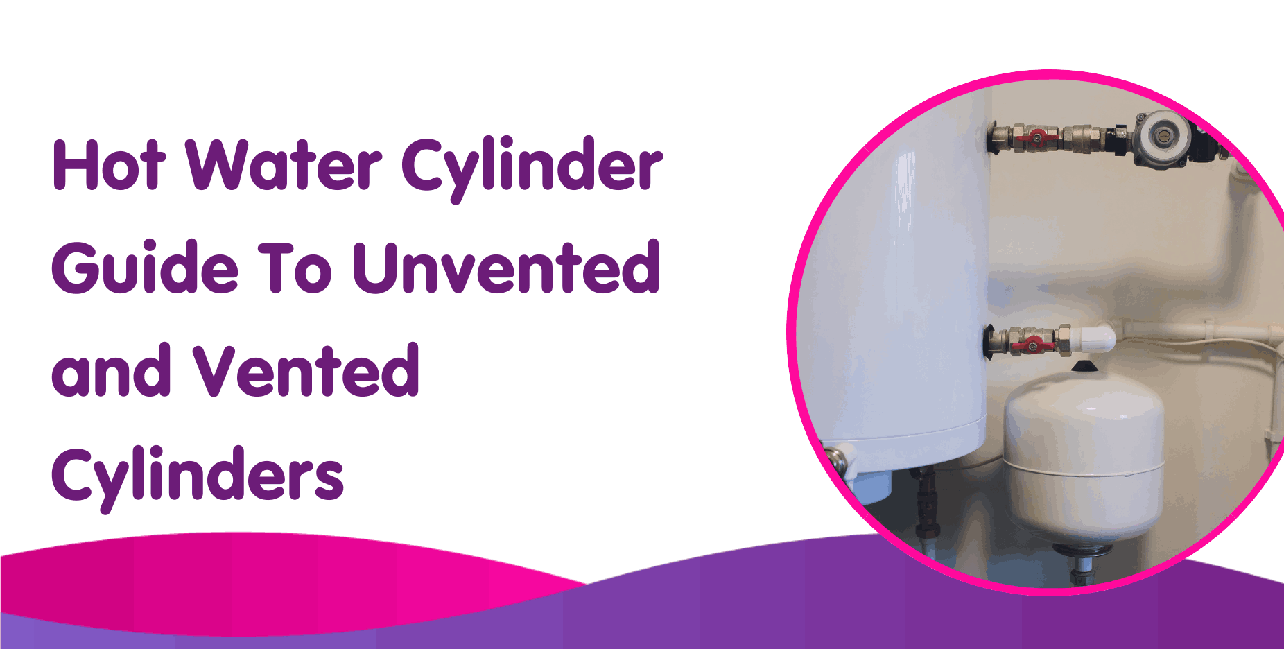 Hot Water Cylinder Guide To Unvented and Vented Cylinders