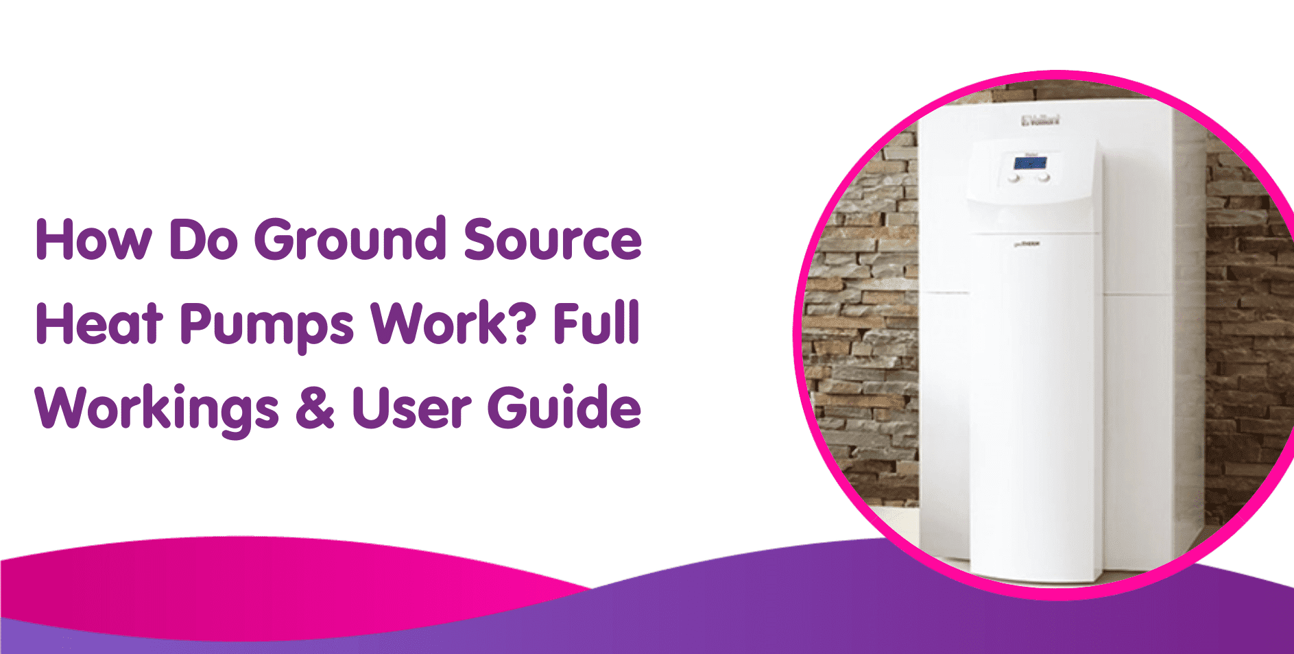 Image featuring text "How Do Ground Source Heat Pumps Work? Full Workings & User Guide" on the left, alongside a white heat pump against a brick wall within a pink circle on the right. Background showcases pink and purple gradient waves, reminiscent of traditional boiler installation guides.