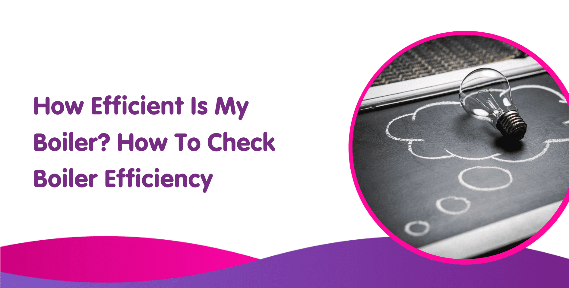 How Efficient Is My Boiler? How To Check Boiler Efficiency