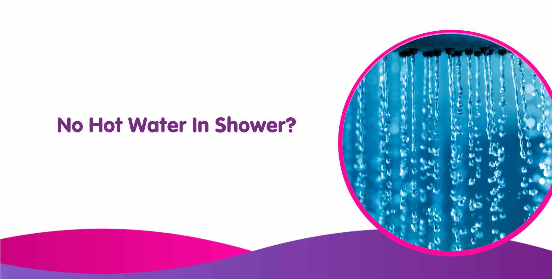 No Hot Water in Shower? Here’s Why Your Shower Is Cold & Fixes