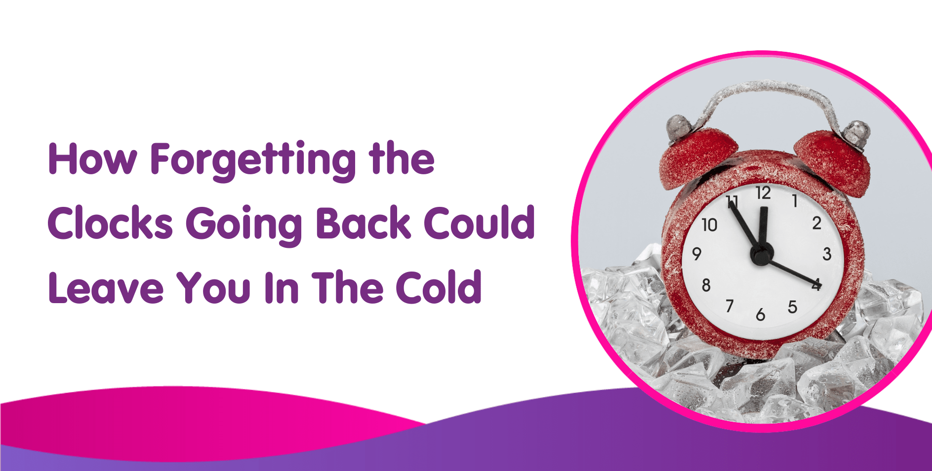 How Forgetting the Clocks Going Back Could Leave You In The Cold