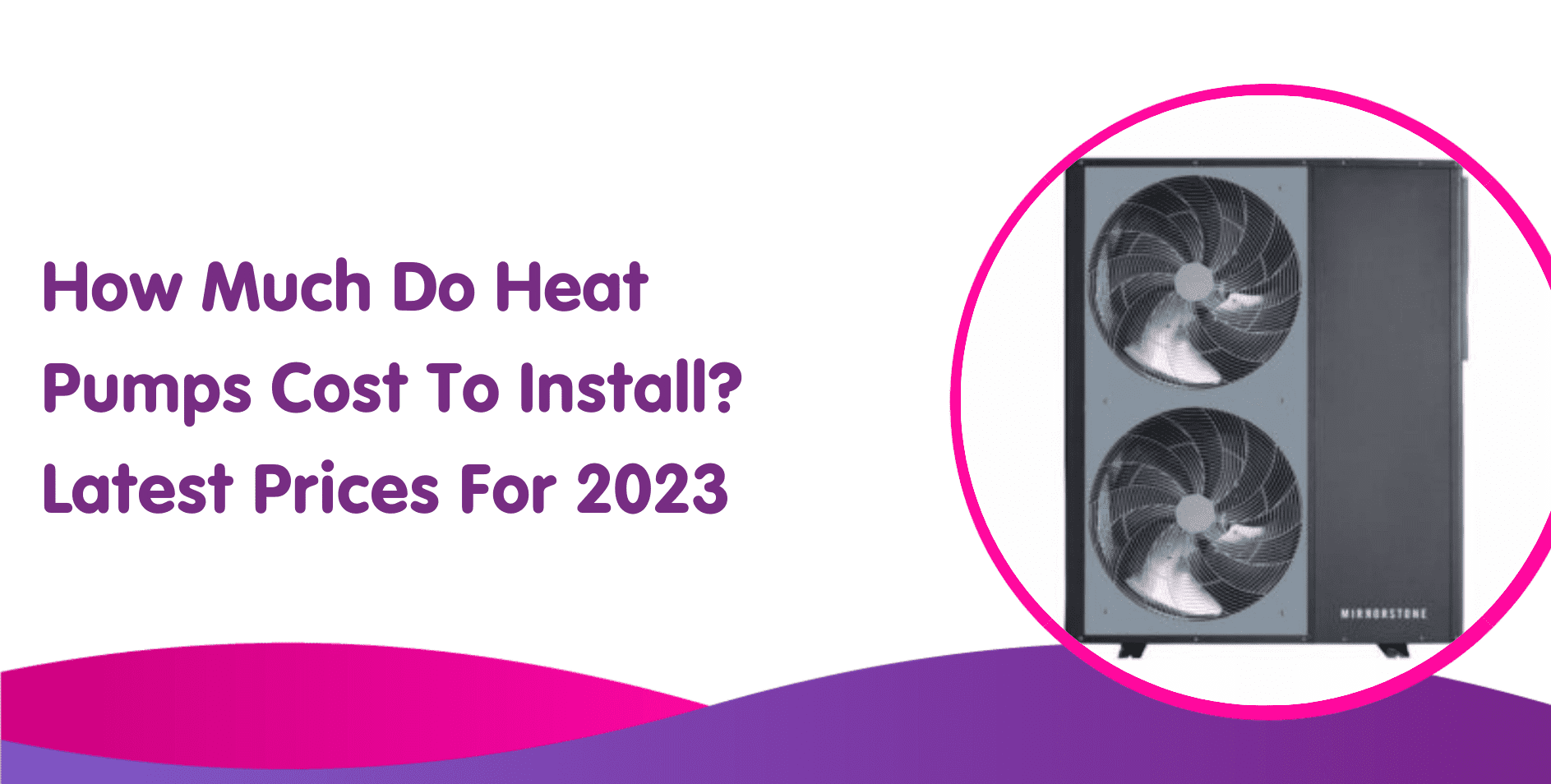 How Much Do Heat Pumps Cost To Install? Latest Prices For 2023