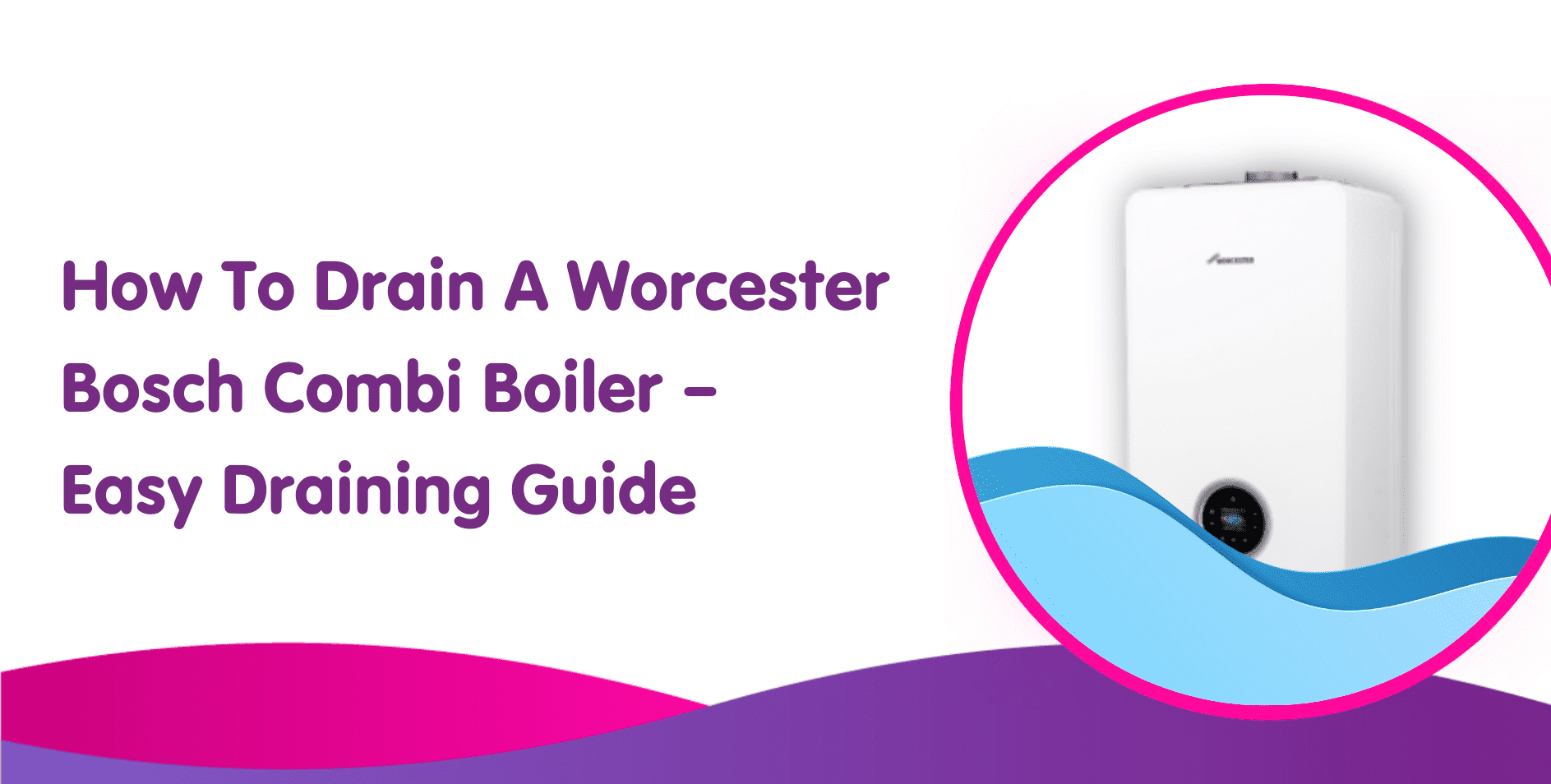How To Drain A Worcester Bosch Combi Boiler – Easy Draining Guide
