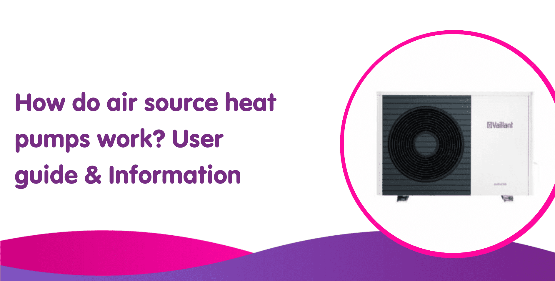A white air source heat pump with a black fan is encircled in pink. Text reads: "How do air source heat pumps work? User guide & Installation Information." The background features a purple and pink wavy design.