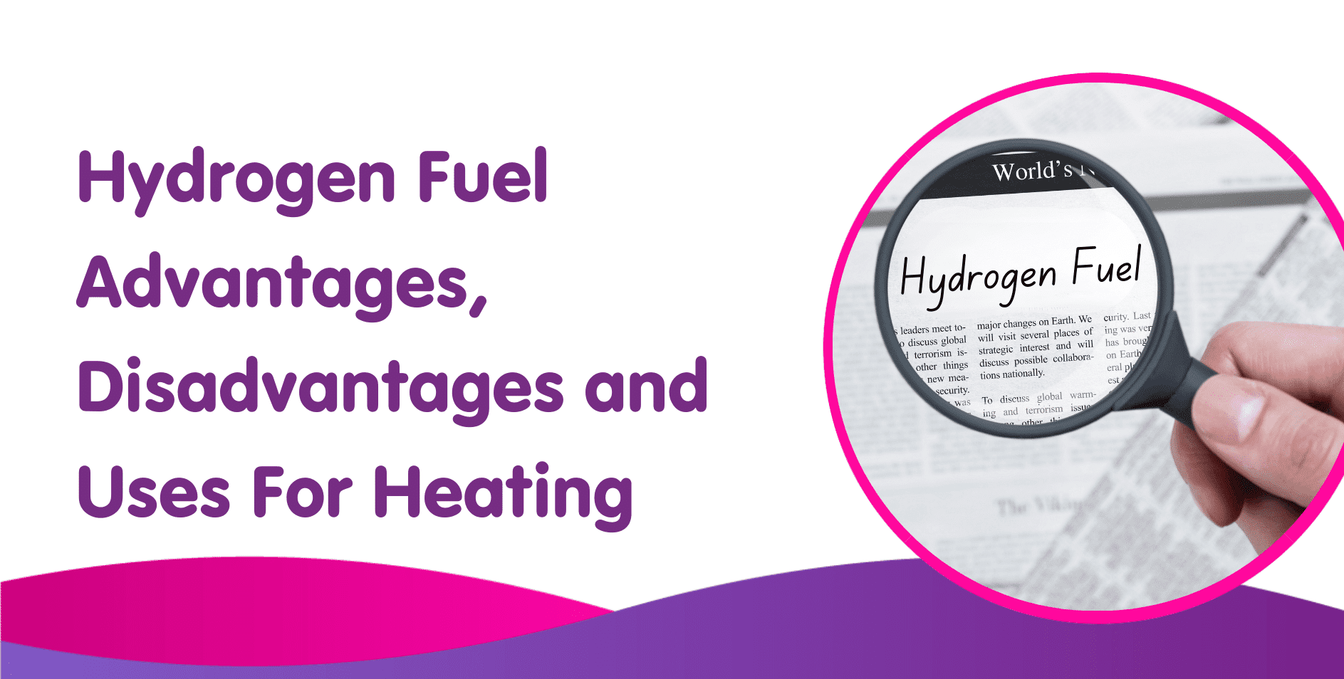 Hydrogen Fuel Advantages, Disadvantages and Uses For Heating