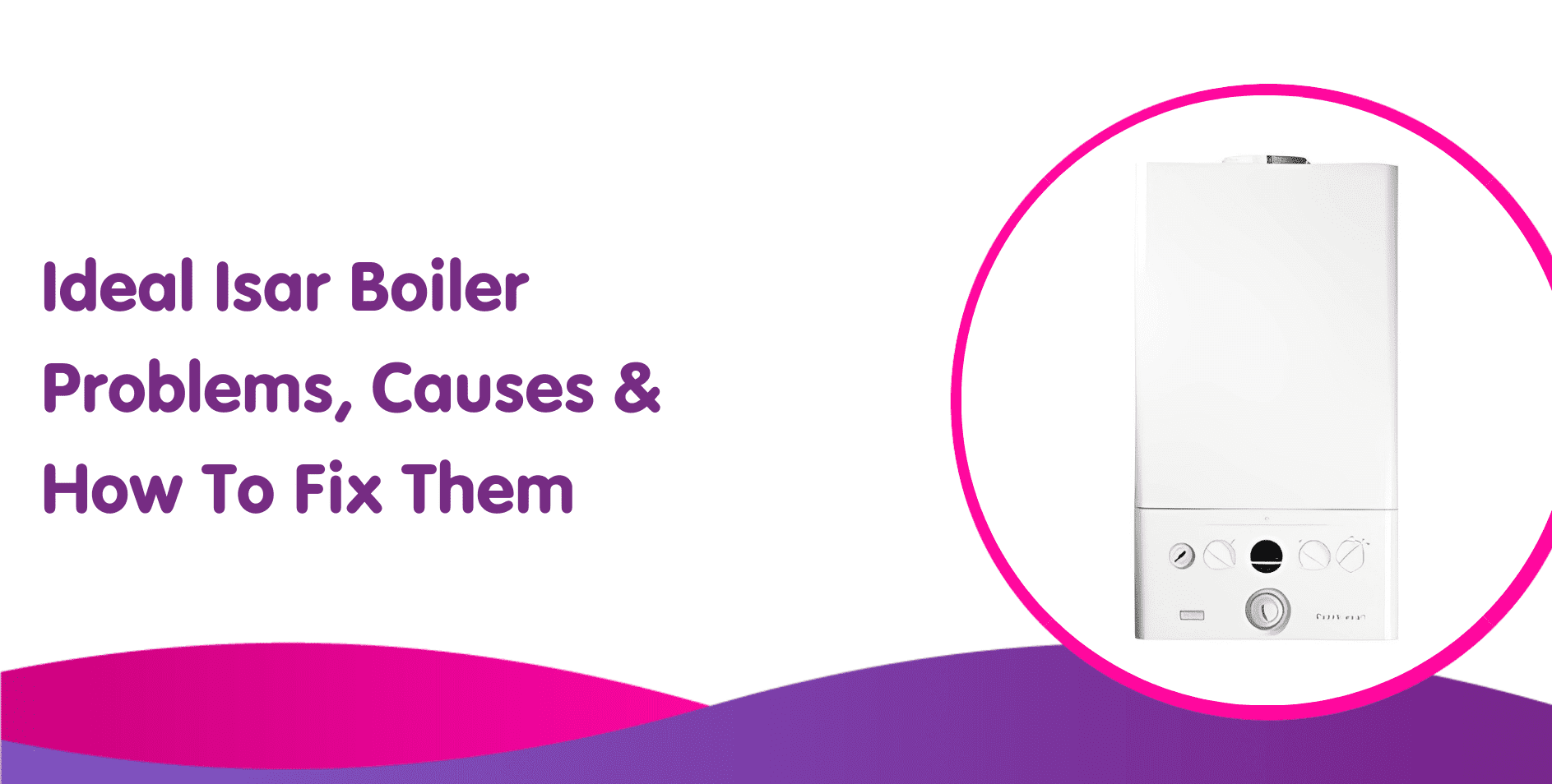 Illustration with text "Ideal Isar Boiler Problems, Causes & How To Fix Them" on a white background. Showcases a white boiler on the right, outlined in pink and purple, with colorful wave patterns below, highlighting boiler installation tips.