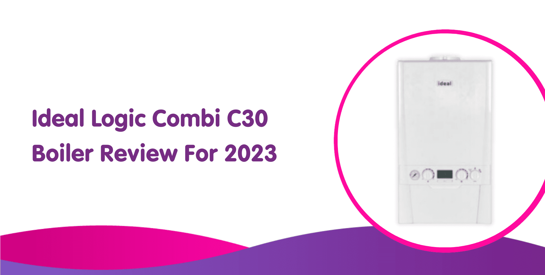 Ideal Logic Combi C30 Boiler Review For 2023