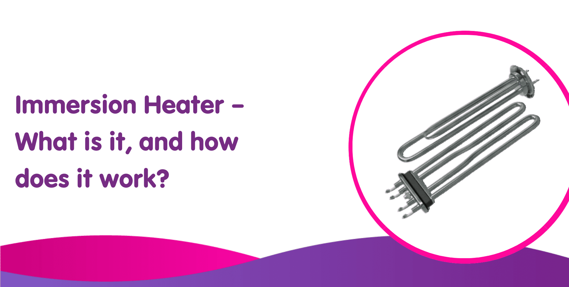 Immersion Heater – What is it, and how does it work?