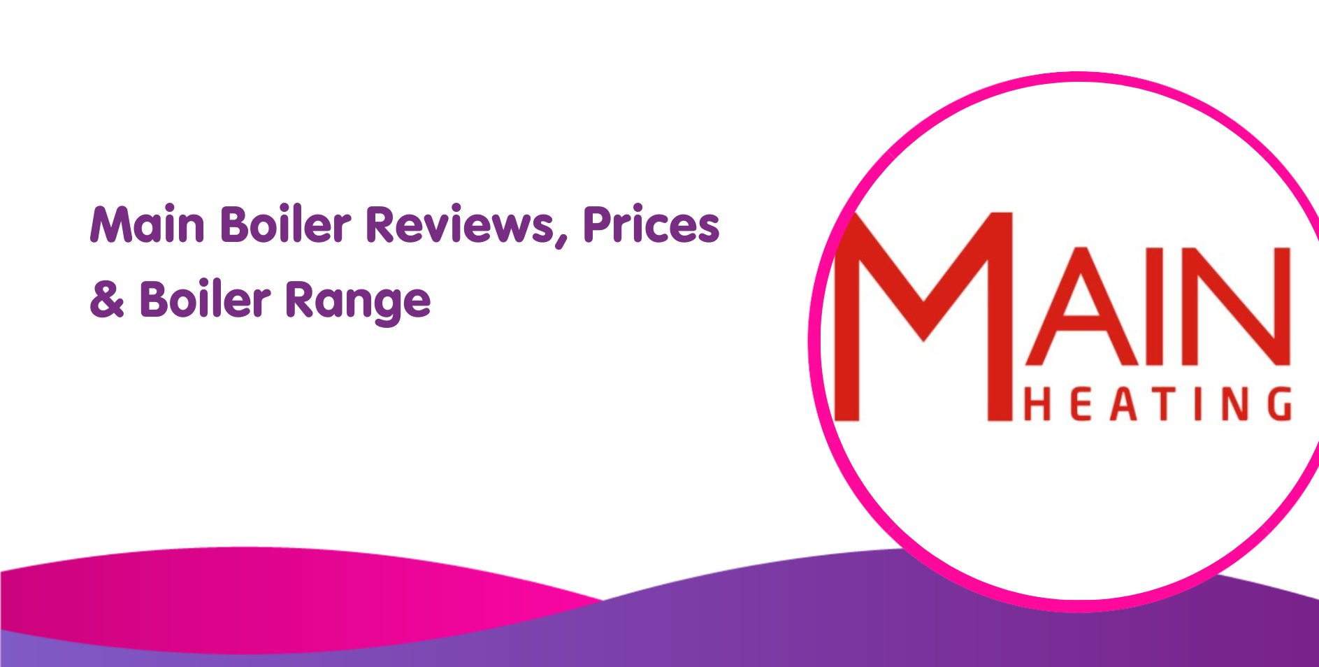 Main Boiler Reviews, Prices & Boiler Range For 2025