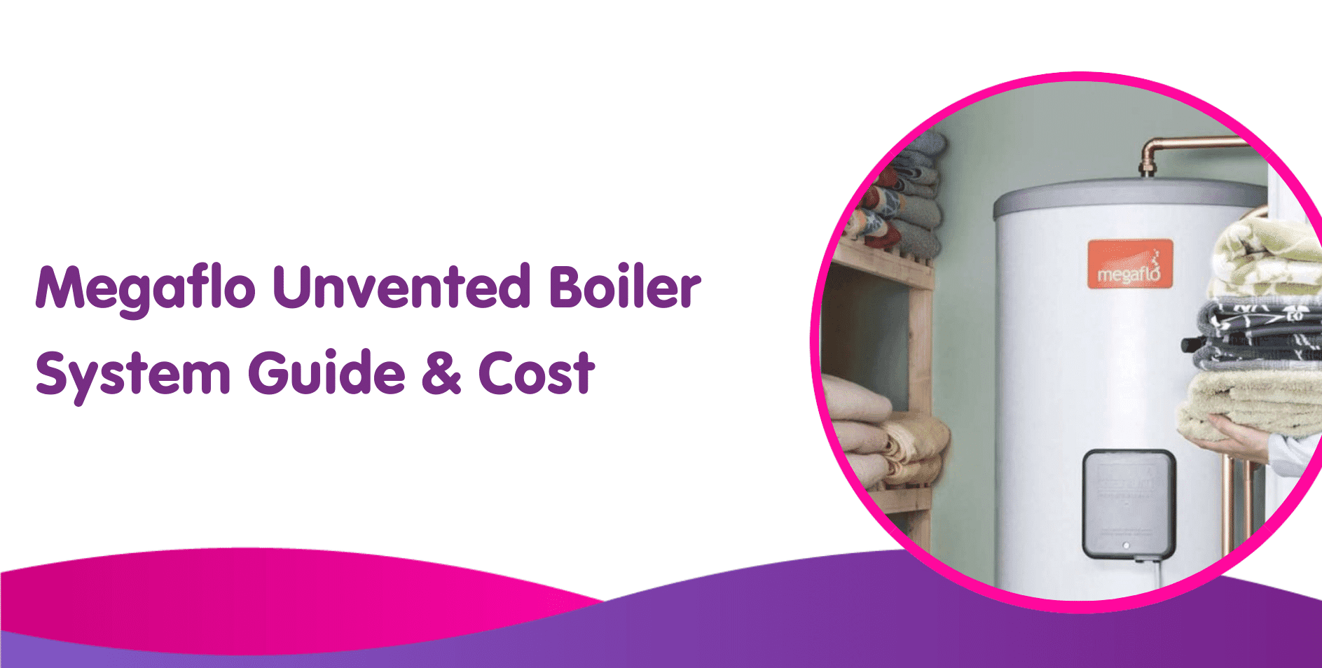 Megaflo Unvented Boiler System Guide & Cost