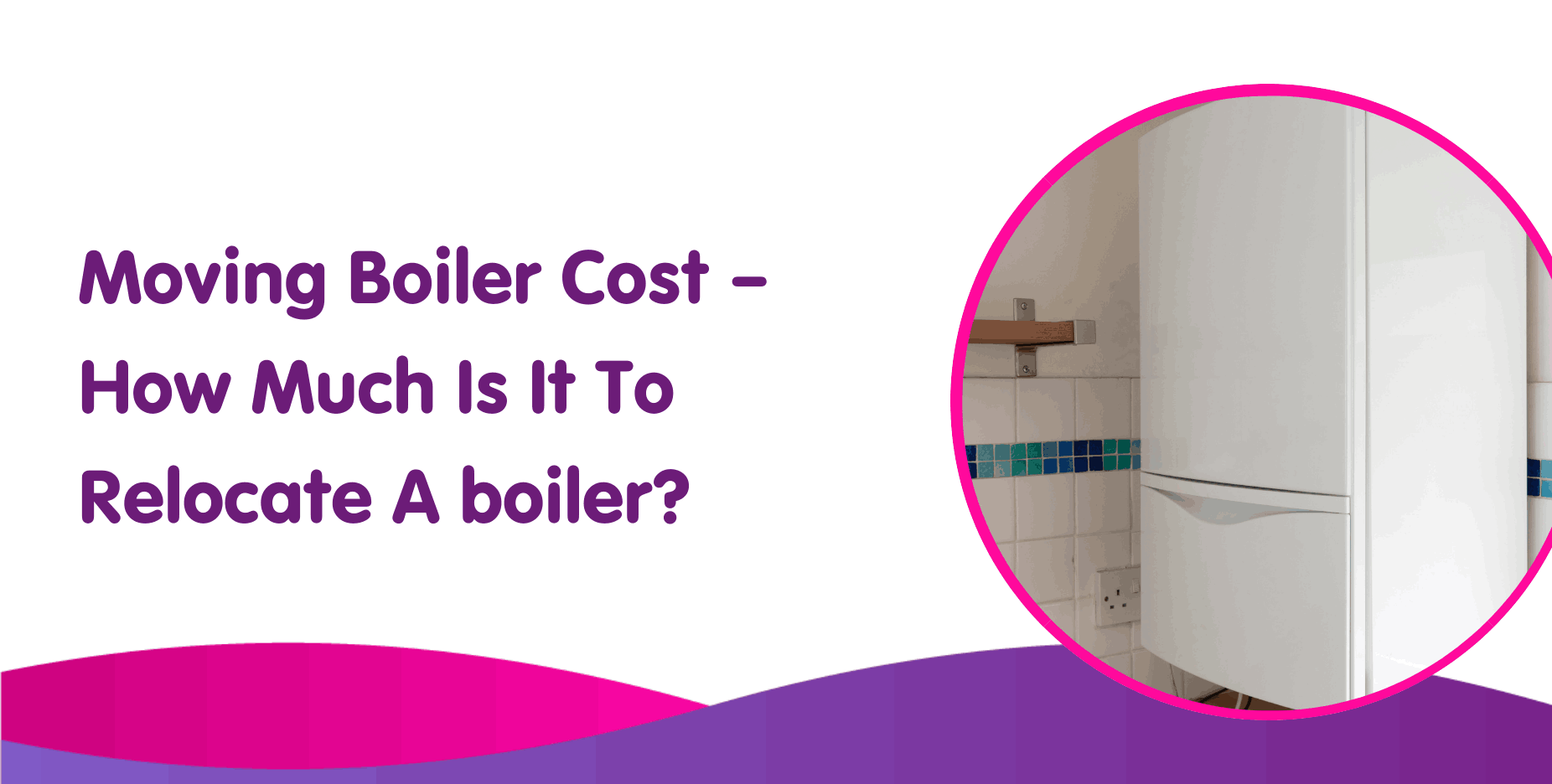 Moving Boiler Cost – How Much Is It To Relocate A boiler