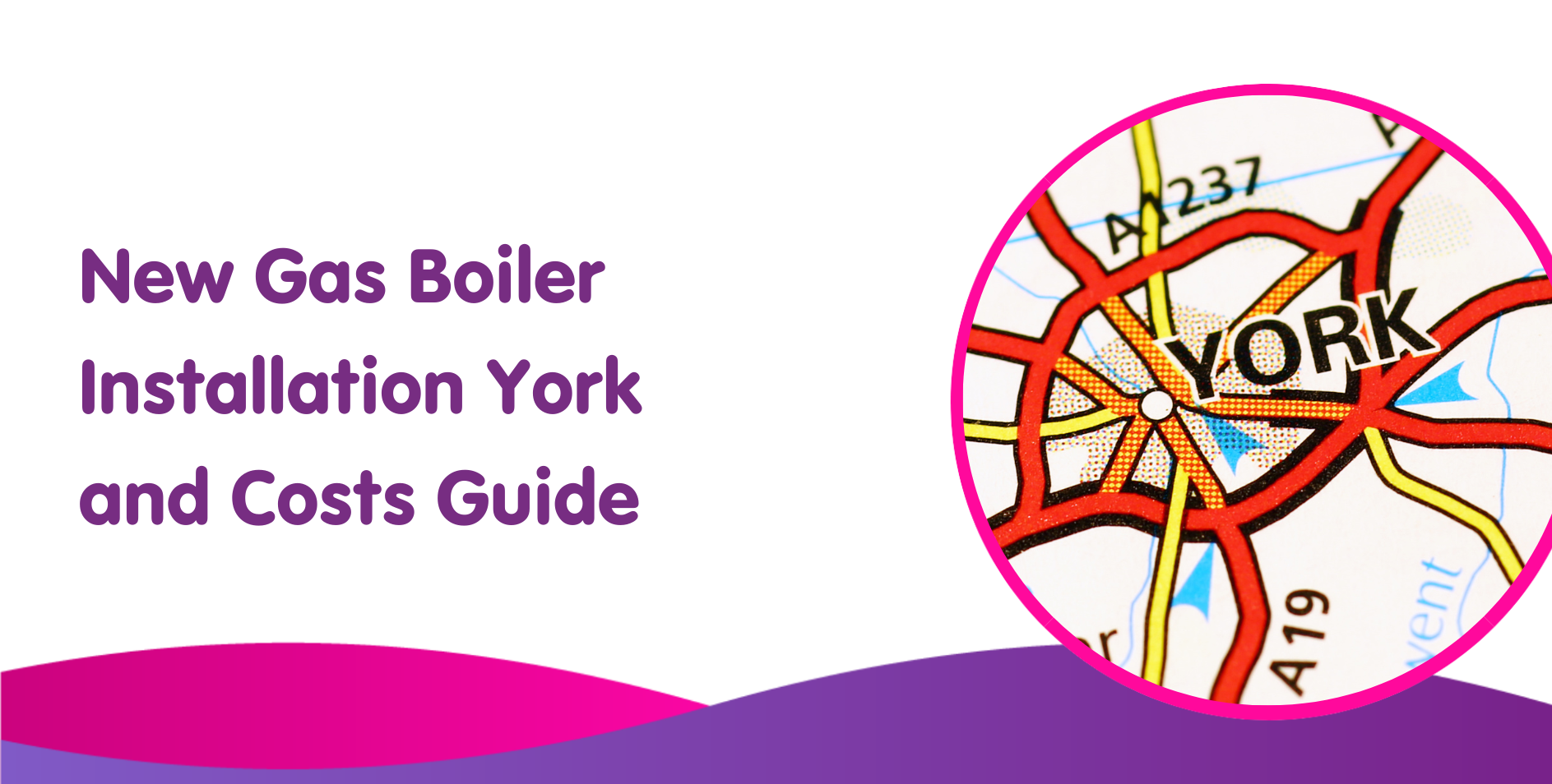 Text on a white background reads "New Gas Boiler Installation York and Costs Guide," highlighting the latest in boilers. Next to it, a circular map of York is displayed. The bottom features purple and pink wave design elements, adding a vibrant touch to the installation guide image.