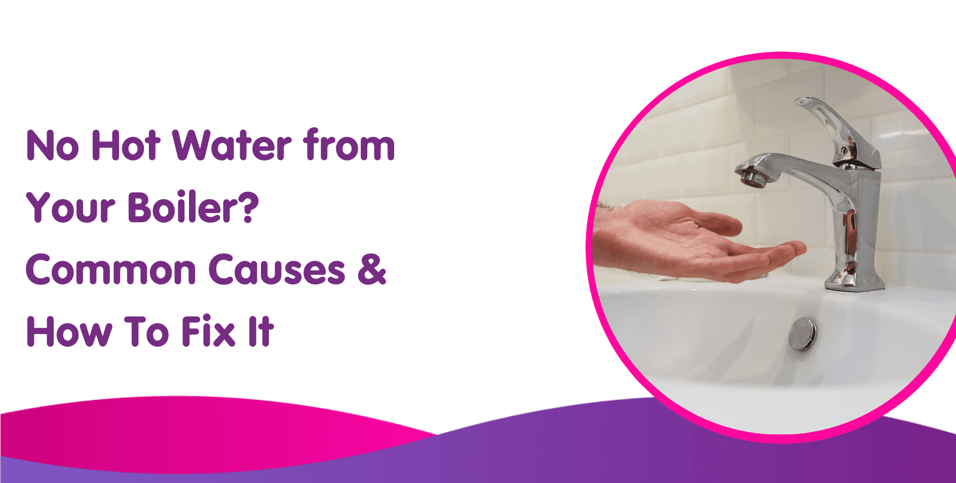 No Hot Water from Your Boiler - Common Causes & How to Fix it