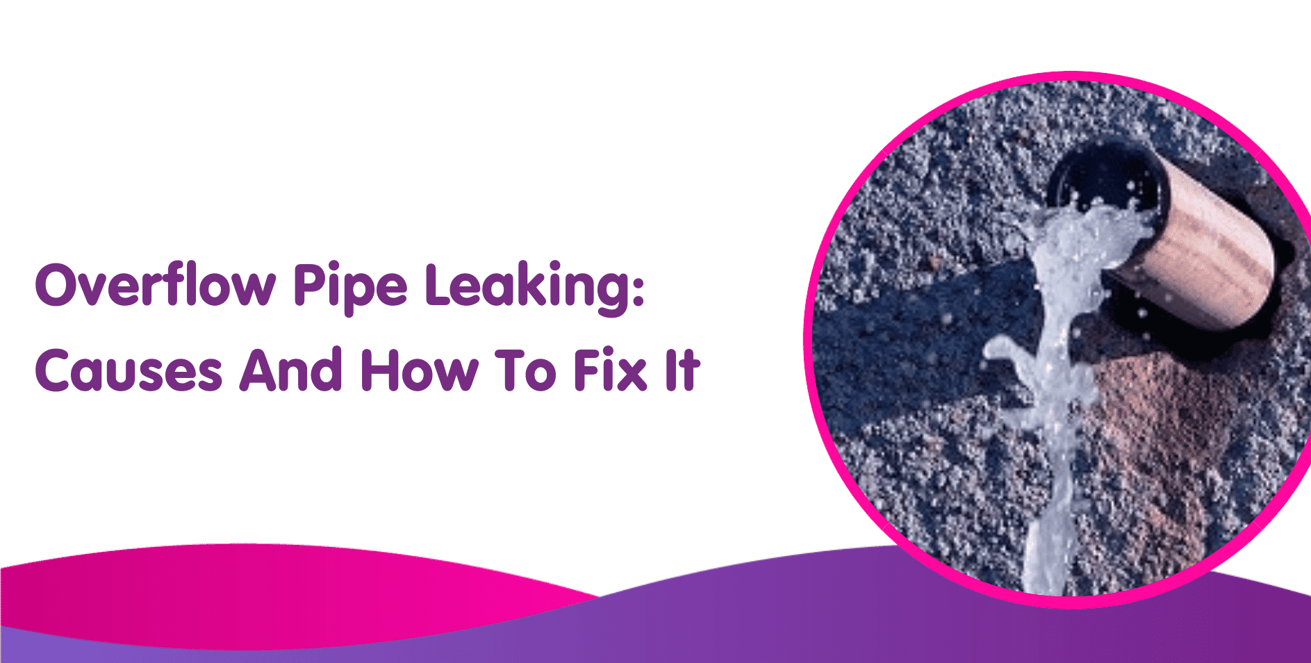 Overflow Pipe Leaking Causes And How To Fix It