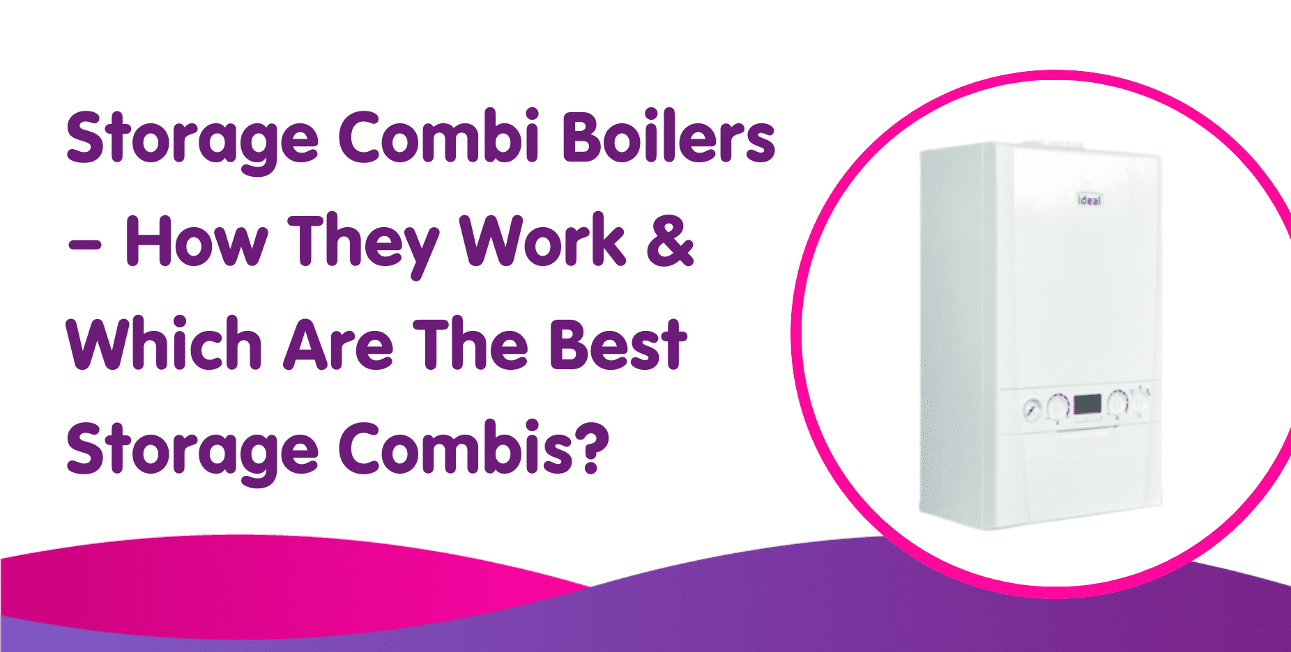 Storage Combi Boilers & Which Are The Best Storage Combis?