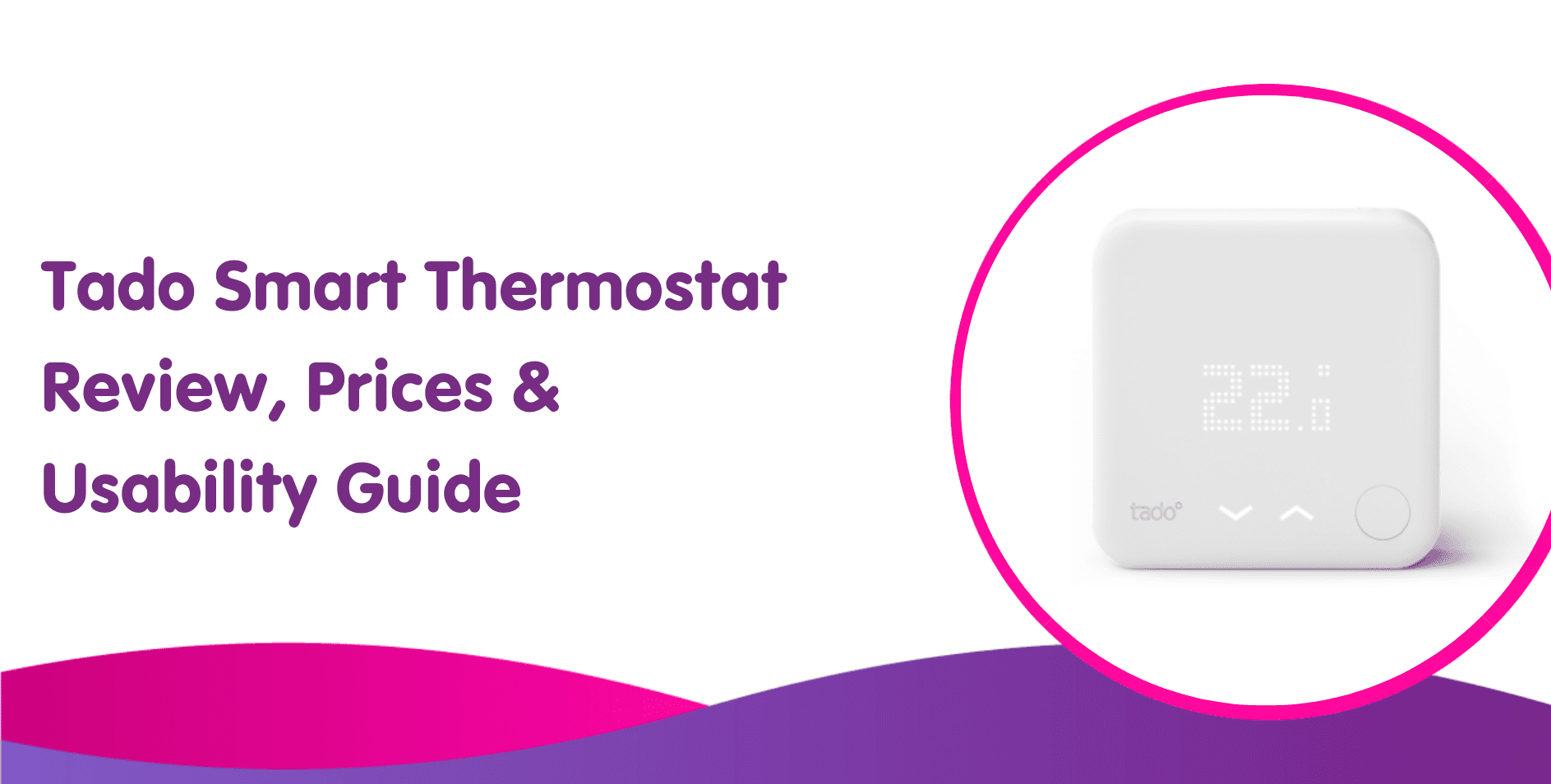 Image of a Tado Smart Thermostat with digital display showing "22.0". The text reads "Tado Smart Thermostat Review, Prices & Usability Guide" against a white background with purple and pink wave designs. Discover how easy installation connects seamlessly with your existing boiler system.