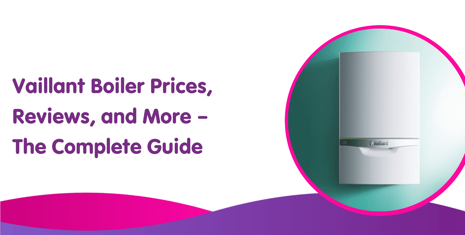 Vaillant Boiler Prices, Reviews, and More – The Complete Guide