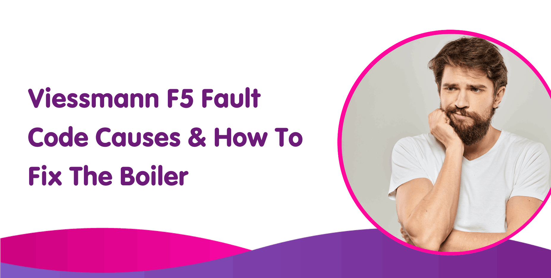 A concerned man with a beard, wearing a white t-shirt, appears thoughtful. Beside him, purple text on a white background reads: "Viessmann F5 Fault Code Causes & How To Fix The Boiler." The image is bordered by purple and pink waves—perfect for those dealing with boiler installation woes.
