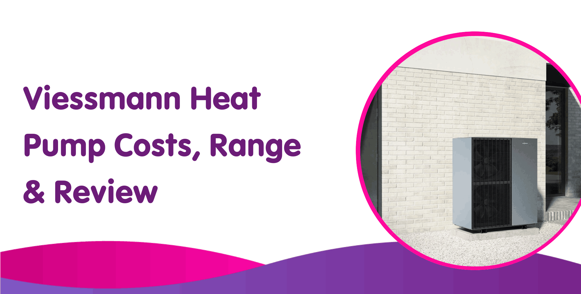 Viessmann Heat Pump Costs, Range & Review text beside an image of a heat pump unit and boiler against a light brick wall, framed within a pink-bordered circle. The background features wavy pink and purple shapes.