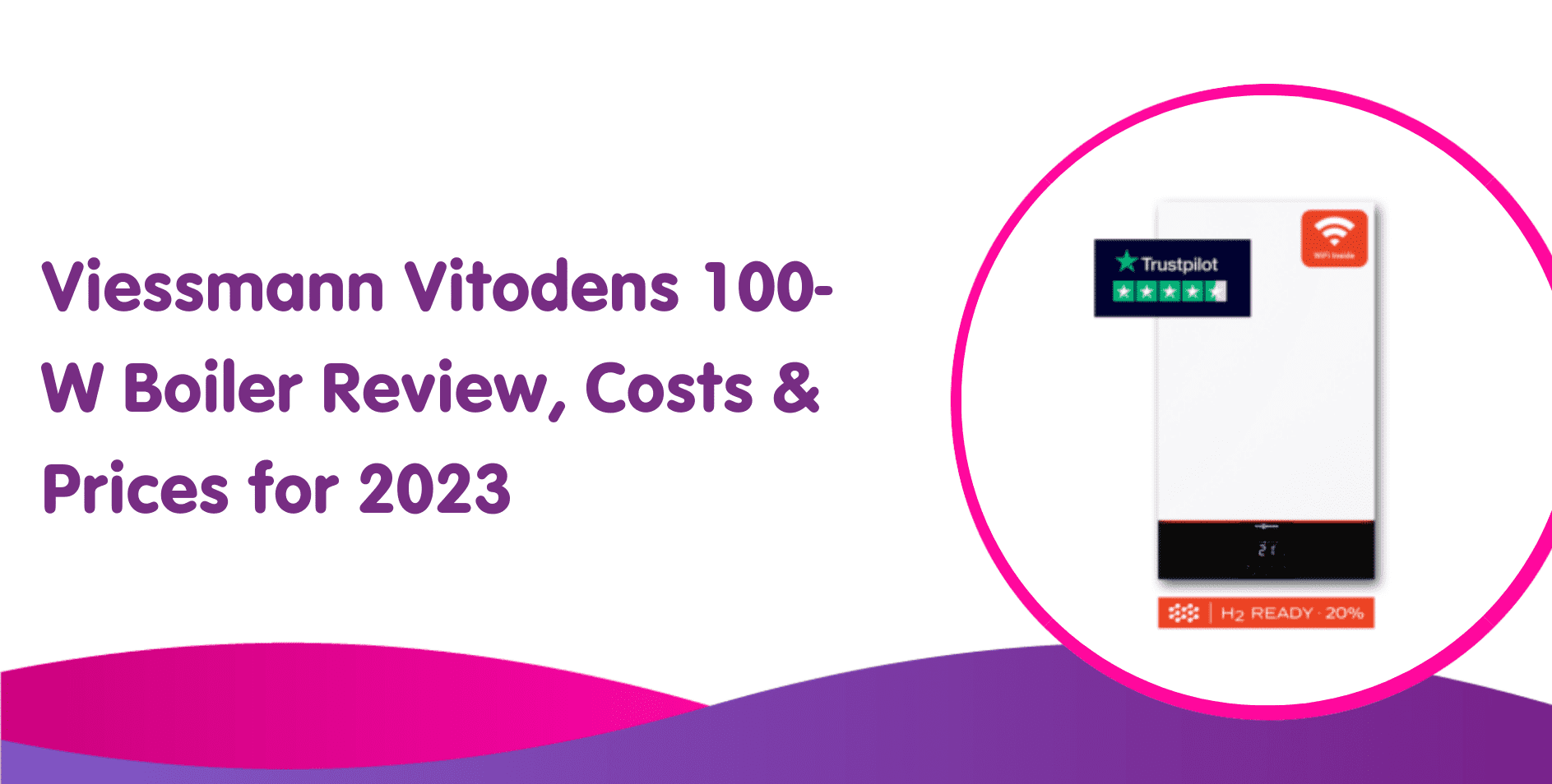Viessmann Vitodens 100-W Boiler Review, Costs & Prices for 2023