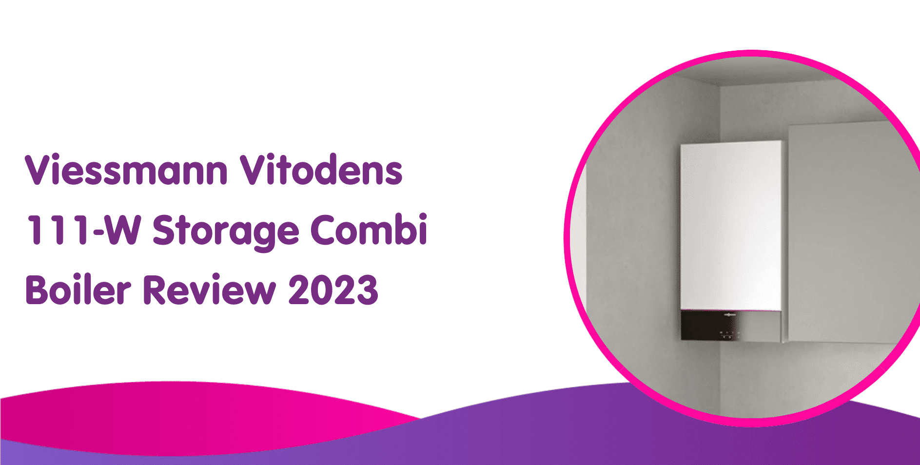 Viessmann Vitodens 111-W Storage Combi Boiler Review 2023
