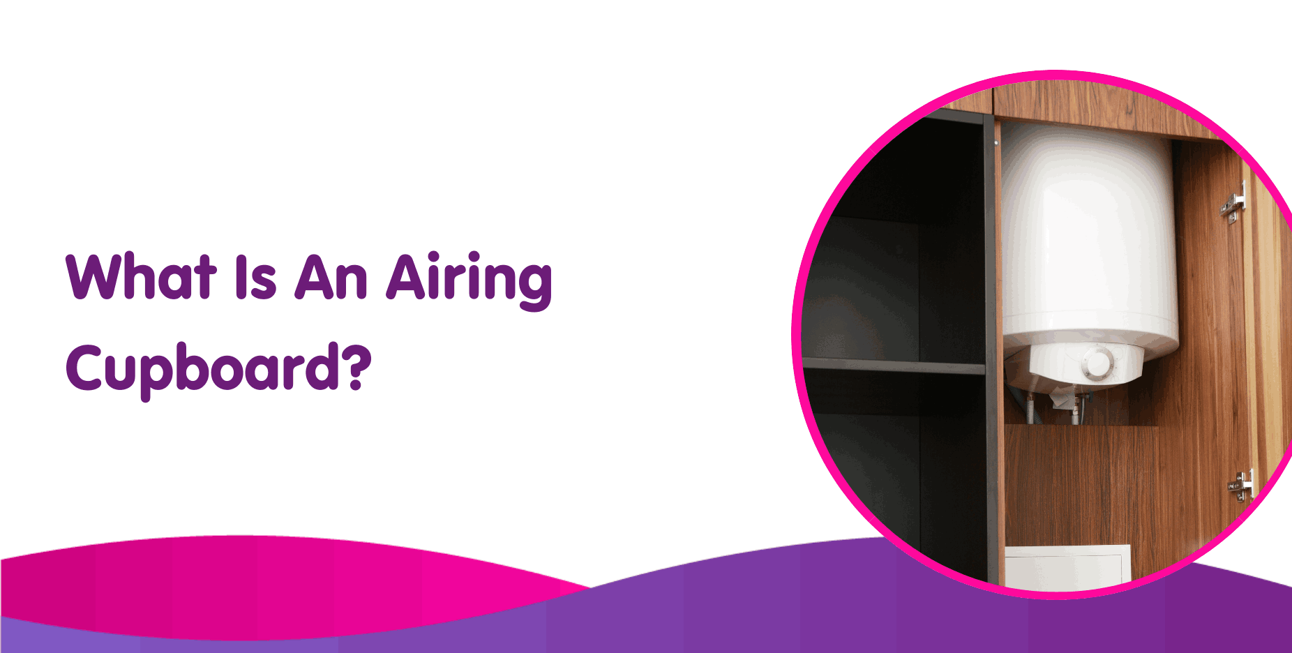 Text reads "What Is An Airing Cupboard?" with an image of an open wooden cupboard revealing a white water heater, commonly found in homes with new boilers. The design features purple and pink wave patterns at the bottom, adding a touch of modern elegance.