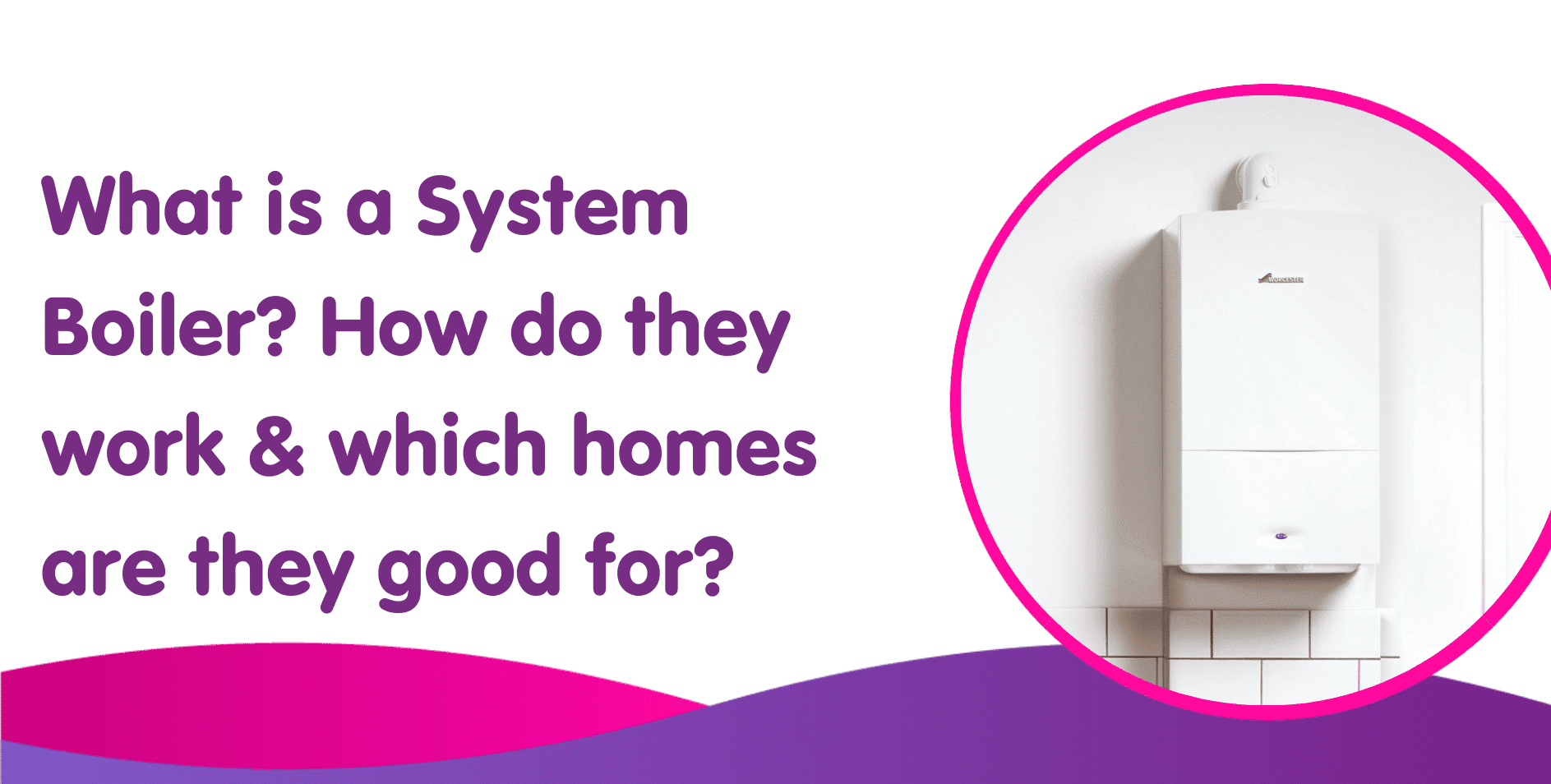 What is a System Boiler? How do they work & which homes are they good for